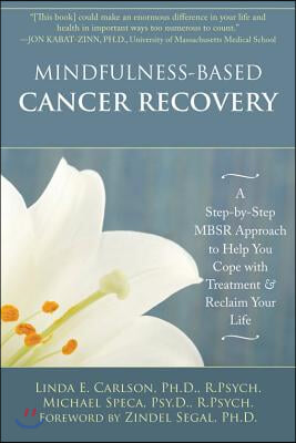 Mindfulness-Based Cancer Recovery: A Step-By-Step Mbsr Approach to Help You Cope with Treatment and Reclaim Your Life