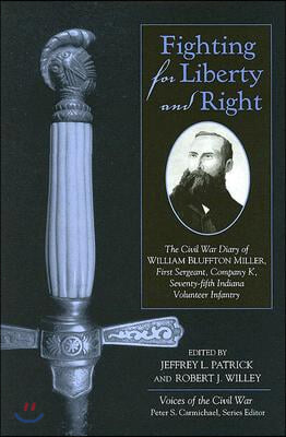 Fighting for Liberty and Right: The Civil War Diary of William Bluffton Miller, 1st Sergeant, Company K, 75th Indiana Volunteer Infantry