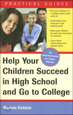 Help Your Children Succeed in High School and Go to College: (A Special Guide for Latino Parents)