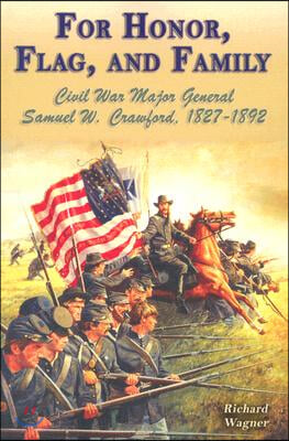 For Honor, Flag, and Family: Civil War Major General Samuel W. Crawford, 1827-1892