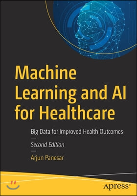 Machine Learning and AI for Healthcare: Big Data for Improved Health Outcomes