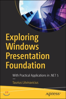 Exploring Windows Presentation Foundation: With Practical Applications in .Net 5