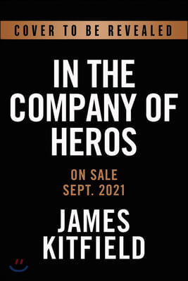 In the Company of Heroes: The Inspiring Stories of Medal of Honor Recipients from America&#39;s Longest Wars in Afghanistan and Iraq