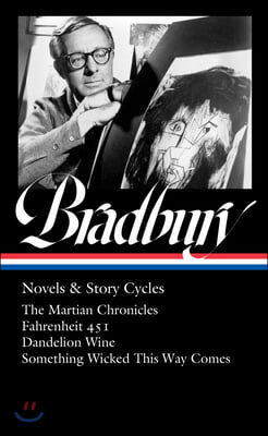 Ray Bradbury: Novels &amp; Story Cycles (Loa #347): The Martian Chronicles / Fahrenheit 451 / Dandelion Wine / Something Wicked This Way Comes