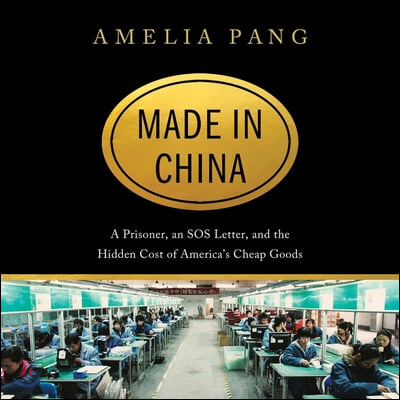 Made in China Lib/E: A Prisoner, an SOS Letter, and the Hidden Cost of America&#39;s Cheap Goods