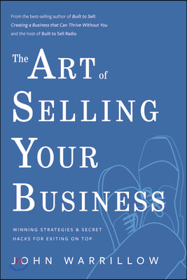 The Art of Selling Your Business: Winning Strategies & Secret Hacks for Exiting on Top