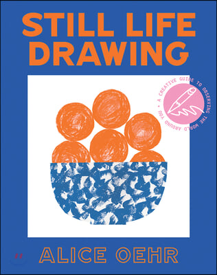 Still Life Drawing: A Creative Guide to Observing the World Around You