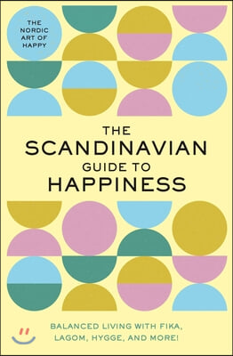 The Scandinavian Guide to Happiness: The Nordic Art of Happy and Balanced Living with Fika, Lagom, Hygge, and More!