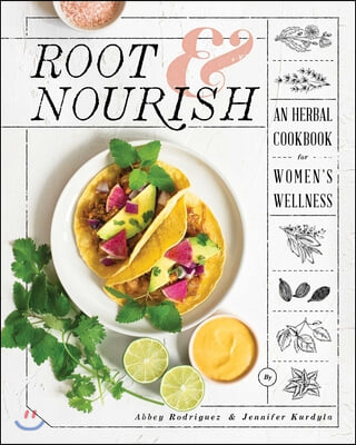 Root &amp; Nourish: An Herbal Cookbook for Women&#39;s Wellness