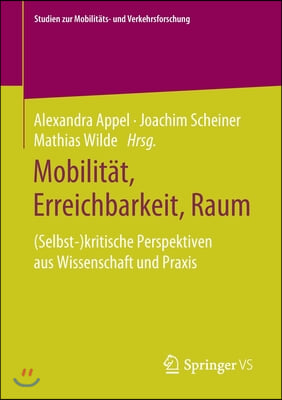 Mobilitat, Erreichbarkeit, Raum: (Selbst-)Kritische Perspektiven Aus Wissenschaft Und Praxis