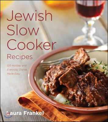 Jewish Slow Cooker Recipes: 120 Holiday and Everyday Dishes Made Easy