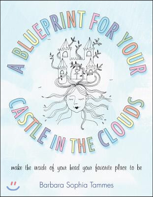 Blueprint for Your Castle in the Clouds: Make the Inside of Your Head Your Favorite Place to Be