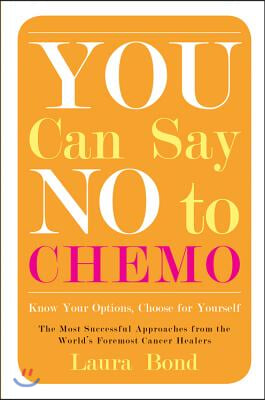 You Can Say No to Chemo: Know Your Options, Choose for Yourself