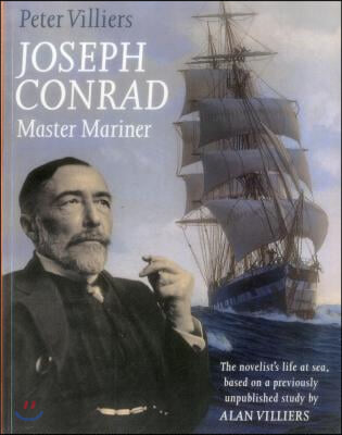 Joseph Conrad: Master Mariner: The Novelist&#39;s Life At Sea, Based on a Previously Unpublished Study by Alan Villiers