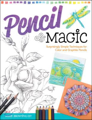 Pencil Magic: Surprisingly Simple Techniques for Color and Graphite Pencils