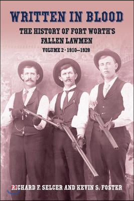 Written in Blood: The History of Fort Worth&#39;s Fallen Lawmen: Volume 2, 1910-1928