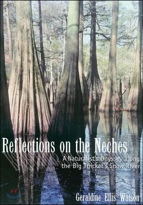 Reflections on the Neches: A Naturalist&#39;s Odyssey Along the Big Thicket&#39;s Snow River