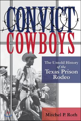 Convict Cowboys: The Untold History of the Texas Prison Rodeo