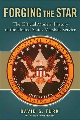 Forging the Star: The Official Modern History of the United States Marshals Service