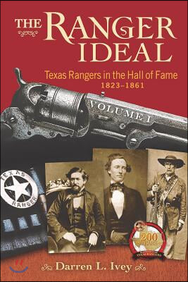 The Ranger Ideal, Volume 1: Texas Rangers in the Hall of Fame, 1823-1861