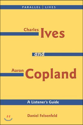 Charles Ives and Aaron Copland - A Listener's Guide: Parallel Lives Series No. 1: Their Lives and Their Music [With CD]