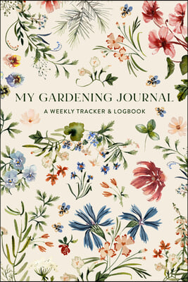 My Gardening Journal: A Weekly Tracker and Logbook for Planning Your Garden