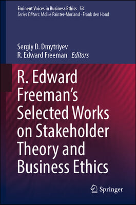 R. Edward Freeman&#39;s Selected Works on Stakeholder Theory and Business Ethics