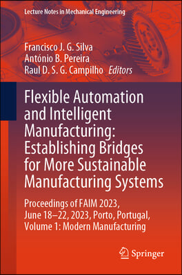 Flexible Automation and Intelligent Manufacturing: Establishing Bridges for More Sustainable Manufacturing Systems: Proceedings of Faim 2023, June 18-