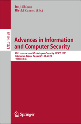 Advances in Information and Computer Security: 18th International Workshop on Security, Iwsec 2023, Yokohama, Japan, August 29-31, 2023, Proceedings