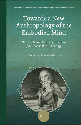 Towards a New Anthropology of the Embodied Mind: Maine de Biran&#39;s Physio-Spiritualism from 1800 to the 21st Century