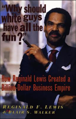 Why Should White Guys Have All the Fun?: How Reginald Lewis Created a Billion-Dollar Business Empire