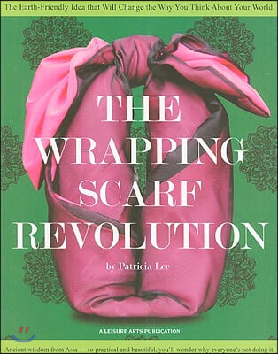 The Wrapping Scarf Revolution: The Earth-Friendly Idea That Will Change the Way You Think about Your World