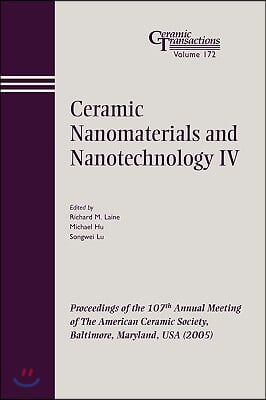 Ceramic Nanomaterials and Nanotechnology IV: Proceedings of the 107th Annual Meeting of the American Ceramic Society, Baltimore, Maryland, USA 2005