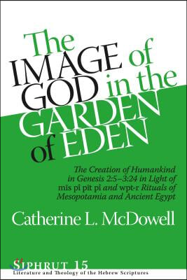 The Image of God in the Garden of Eden: The Creation of Humankind in Genesis 2:5-3:24 in Light of the Mīs P&#238;, Pīt P&#238;, and Wpt-R Rituals of M