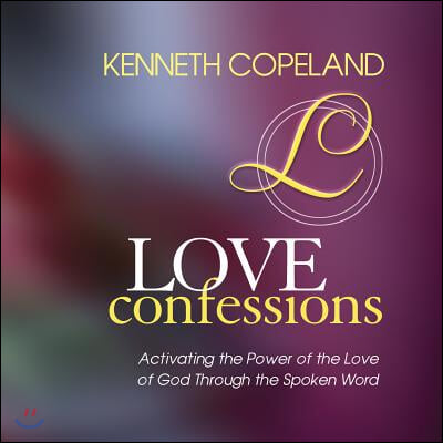 Love Confessions: Activating the Power of the Love of God Through the Spoken Word