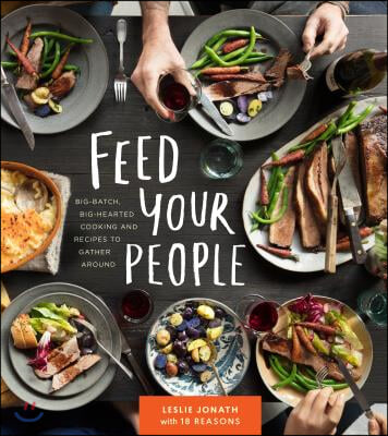 Feed Your People: Big-Batch, Big-Hearted Cooking and Recipes to Gather Around