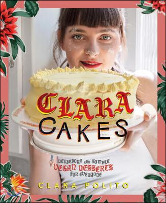 Clara Cakes: Delicious and Simple Vegan Desserts for Everyone!