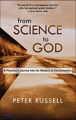 From Science to God: A Physicist&#39;s Journey Into the Mystery of Consciousness