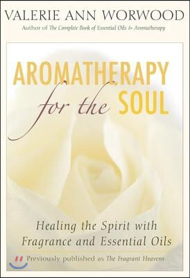 Aromatherapy for the Soul: Healing the Spirit with Fragrance and Essential Oils