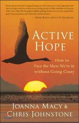 Active Hope: How to Face the Mess We&#39;re in Without Going Crazy