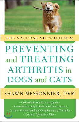 The Natural Vet&#39;s Guide to Preventing and Treating Arthritis in Dogs and Cats