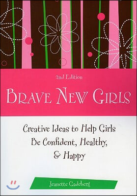 Brave New Girls: Creative Ideas to Help Girls Be Confident, Healthy, and Happy