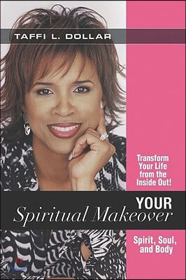 Your Spiritual Makeover: Experience the Beauty of a Balanced Life-- Spirit, Soul and Body