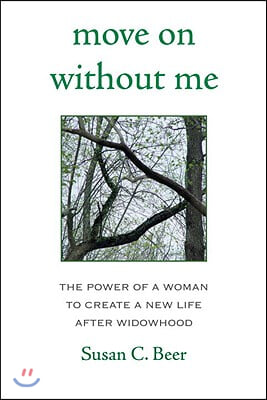 Move on Without Me: The Power of a Woman to Create a New Life After Widowhood
