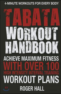 Tabata Workout Handbook: Achieve Maximum Fitness with Over 100 High Intensity Interval Training (Hiit) Workout Plans