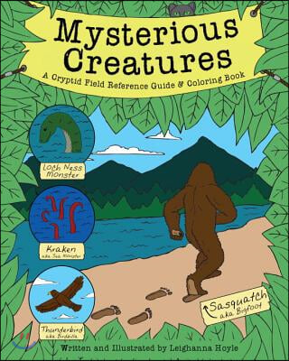 Mysterious Creatures: A Cryptid Coloring Book and Field Reference Guide Including Sasquatch (Bigfoot) and the Loch Ness Monster