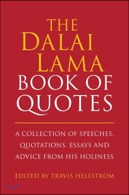 The Dalai Lama Book of Quotes: A Collection of Speeches, Quotations, Essays and Advice from His Holiness