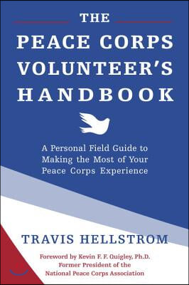 The Peace Corps Volunteer&#39;s Handbook: A Personal Field Guide to Making the Most of Your Peace Corps Experience