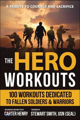 The Hero Workouts: 100 Workouts Dedicated to Fallen Soldiers &amp; Warriors