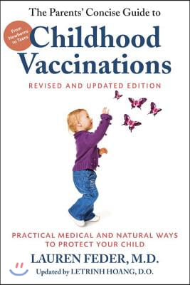 The Parents&#39; Concise Guide to Childhood Vaccinations, Second Edition: From Newborns to Teens, Practical Medical and Natural Ways to Protect Your Child